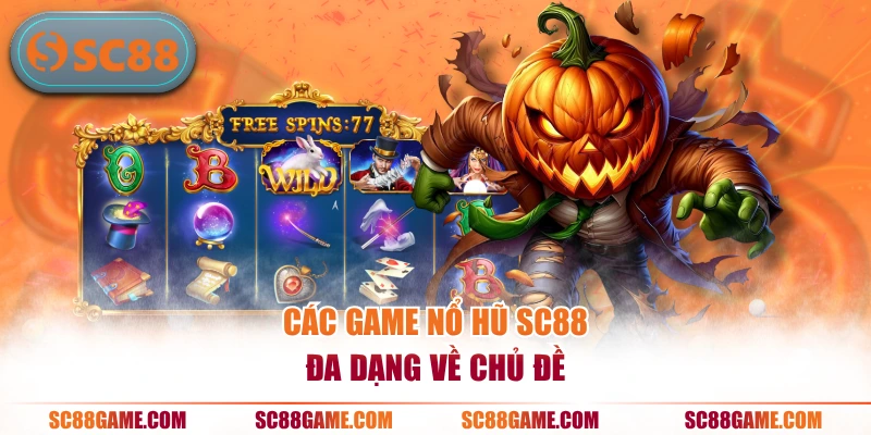 Các game nổ hũ SC88 đa dạng về chủ đề